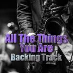 Leia mais sobre o artigo All The Things You Are Jazz Backing Track – 140bpm