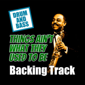 Things Ain’t What They Used To Be DRUM AND BASS Backing Track Blues Jazz – 130bpm