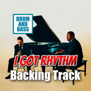 I Got Rhythm DRUM AND BASS Backing Track Jazz – 240bpm